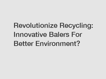 Revolutionize Recycling: Innovative Balers For Better Environment?