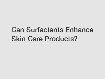Can Surfactants Enhance Skin Care Products?