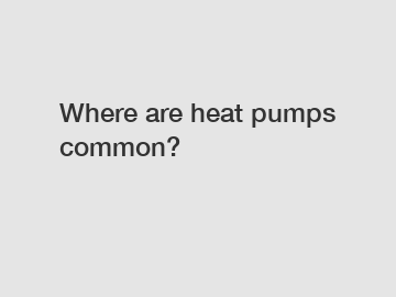 Where are heat pumps common?