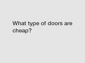 What type of doors are cheap?