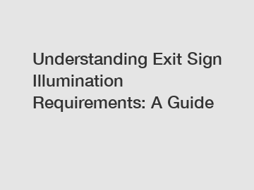 Understanding Exit Sign Illumination Requirements: A Guide