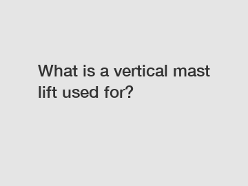 What is a vertical mast lift used for?