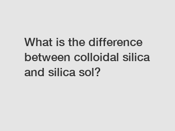 What is the difference between colloidal silica and silica sol?