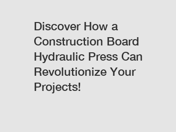 Discover How a Construction Board Hydraulic Press Can Revolutionize Your Projects!