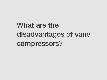 What are the disadvantages of vane compressors?