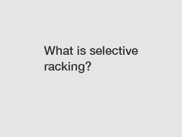 What is selective racking?