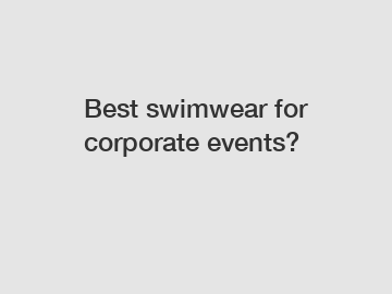 Best swimwear for corporate events?