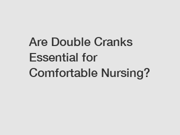 Are Double Cranks Essential for Comfortable Nursing?