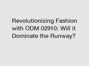 Revolutionizing Fashion with ODM 02910: Will it Dominate the Runway?