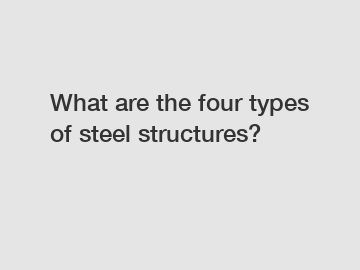 What are the four types of steel structures?