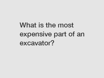 What is the most expensive part of an excavator?