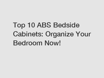 Top 10 ABS Bedside Cabinets: Organize Your Bedroom Now!