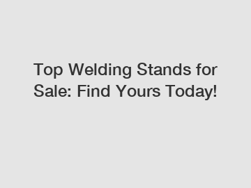 Top Welding Stands for Sale: Find Yours Today!