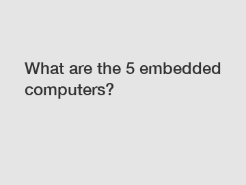 What are the 5 embedded computers?
