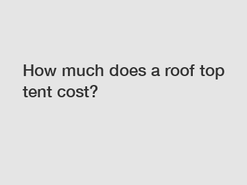 How much does a roof top tent cost?