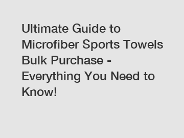 Ultimate Guide to Microfiber Sports Towels Bulk Purchase - Everything You Need to Know!