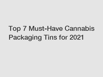 Top 7 Must-Have Cannabis Packaging Tins for 2021