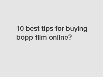 10 best tips for buying bopp film online?