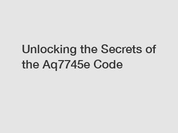 Unlocking the Secrets of the Aq7745e Code