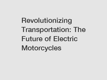 Revolutionizing Transportation: The Future of Electric Motorcycles