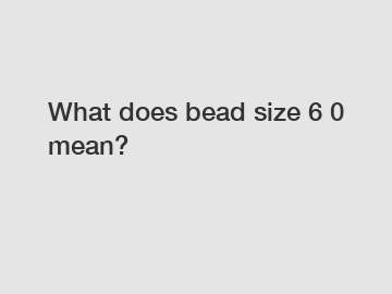 What does bead size 6 0 mean?