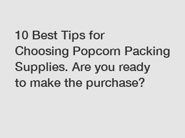 10 Best Tips for Choosing Popcorn Packing Supplies. Are you ready to make the purchase?