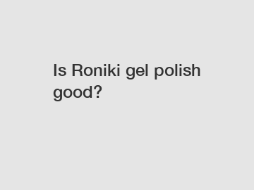 Is Roniki gel polish good?