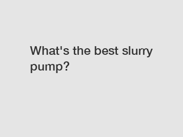 What's the best slurry pump?