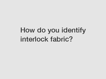 How do you identify interlock fabric?