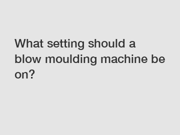 What setting should a blow moulding machine be on?