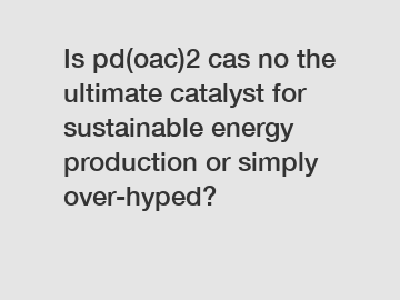 Is pd(oac)2 cas no the ultimate catalyst for sustainable energy production or simply over-hyped?