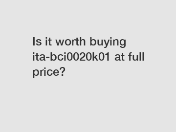 Is it worth buying ita-bci0020k01 at full price?