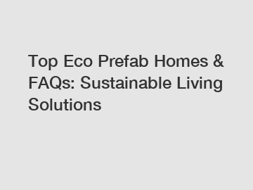 Top Eco Prefab Homes & FAQs: Sustainable Living Solutions