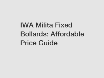 IWA Milita Fixed Bollards: Affordable Price Guide
