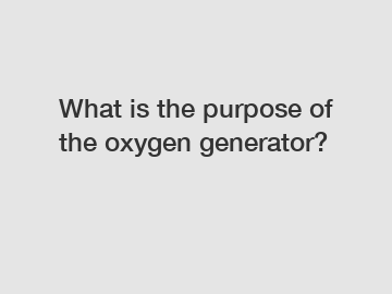 What is the purpose of the oxygen generator?