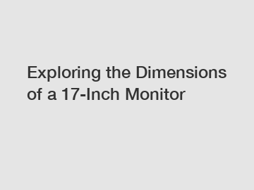 Exploring the Dimensions of a 17-Inch Monitor