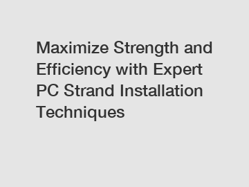 Maximize Strength and Efficiency with Expert PC Strand Installation Techniques