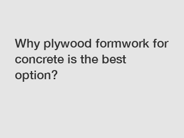 Why plywood formwork for concrete is the best option?