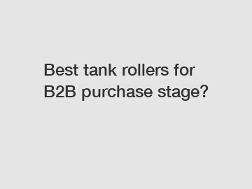 Best tank rollers for B2B purchase stage?