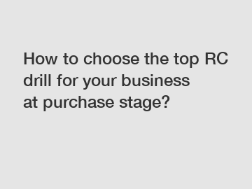 How to choose the top RC drill for your business at purchase stage?
