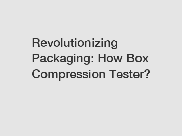 Revolutionizing Packaging: How Box Compression Tester?