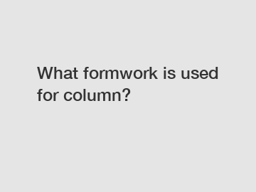 What formwork is used for column?