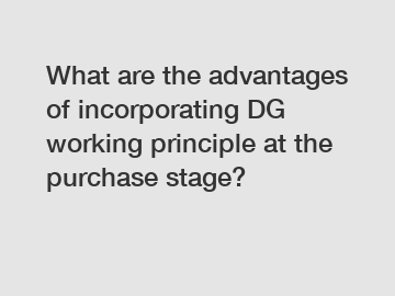 What are the advantages of incorporating DG working principle at the purchase stage?