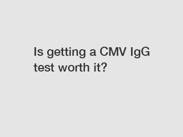 Is getting a CMV IgG test worth it?