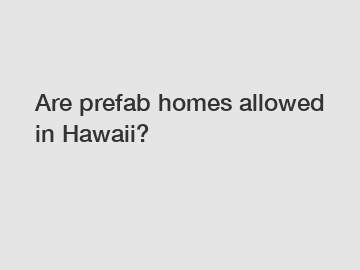 Are prefab homes allowed in Hawaii?