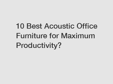 10 Best Acoustic Office Furniture for Maximum Productivity?