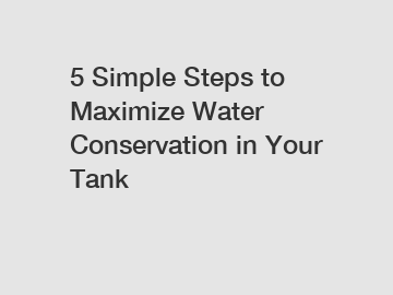 5 Simple Steps to Maximize Water Conservation in Your Tank