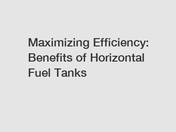 Maximizing Efficiency: Benefits of Horizontal Fuel Tanks