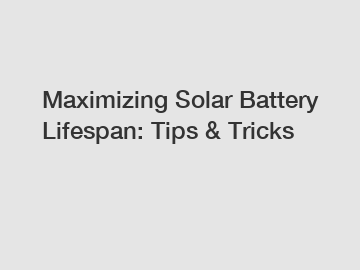 Maximizing Solar Battery Lifespan: Tips & Tricks