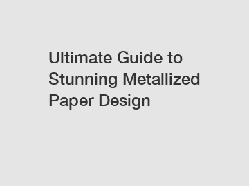 Ultimate Guide to Stunning Metallized Paper Design